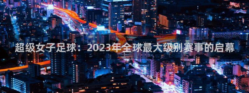 世俱杯直播:超级女子足球:2023年全球最大级别赛事的启幕